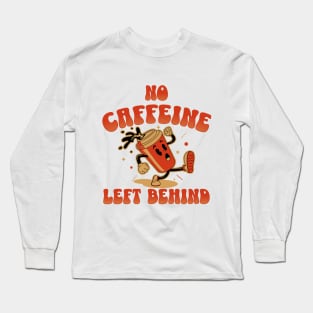 No Caffeine Left Behind Long Sleeve T-Shirt